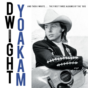 Dwight Yoakham - And Then I wrote.... The First Three Albums Of The 90's: 4CD